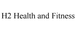 H2 HEALTH AND FITNESS trademark