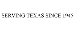 SERVING TEXAS SINCE 1945 trademark