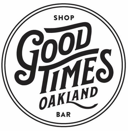 SHOP GOOD TIMES OAKLAND BAR trademark