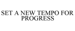 SET A NEW TEMPO FOR PROGRESS trademark