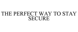 THE PERFECT WAY TO STAY SECURE trademark