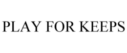 PLAY FOR KEEPS trademark