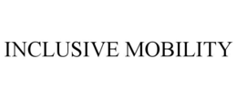 INCLUSIVE MOBILITY trademark