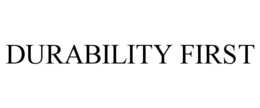 DURABILITY FIRST trademark