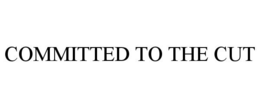 COMMITTED TO THE CUT trademark