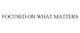 FOCUSED ON WHAT MATTERS trademark