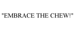 "EMBRACE THE CHEW!" trademark