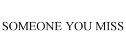 SOMEONE YOU MISS trademark