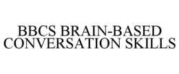 BBCS BRAIN-BASED CONVERSATION SKILLS trademark