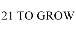 21 TO GROW trademark