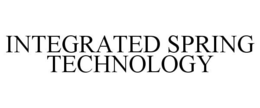 INTEGRATED SPRING TECHNOLOGY trademark