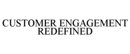 CUSTOMER ENGAGEMENT REDEFINED trademark