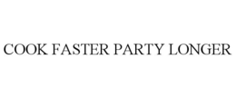 COOK FASTER PARTY LONGER trademark