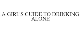 A GIRL'S GUIDE TO DRINKING ALONE trademark