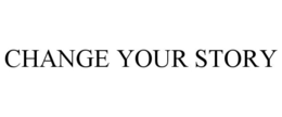 CHANGE YOUR STORY trademark