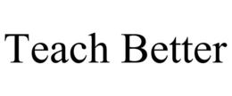 TEACH BETTER trademark
