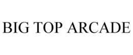 BIG TOP ARCADE trademark