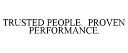 TRUSTED PEOPLE. PROVEN PERFORMANCE. trademark