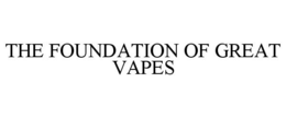 THE FOUNDATION OF GREAT VAPES trademark