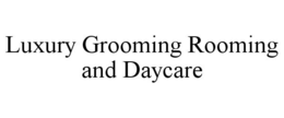 LUXURY GROOMING ROOMING AND DAYCARE trademark
