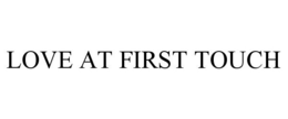 LOVE AT FIRST TOUCH trademark