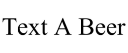 TEXT A BEER trademark