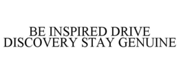 BE INSPIRED DRIVE DISCOVERY STAY GENUINE trademark