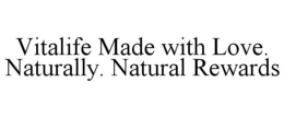 VITALIFE MADE WITH LOVE. NATURALLY. NATURAL REWARDS trademark