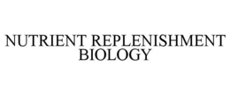NUTRIENT REPLENISHMENT BIOLOGY trademark