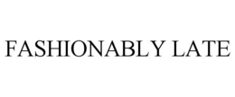 FASHIONABLY LATE trademark