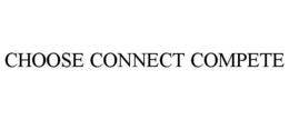 CHOOSE CONNECT COMPETE trademark