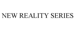 NEW REALITY SERIES trademark