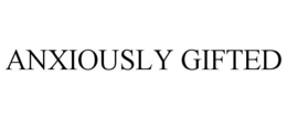 ANXIOUSLY GIFTED trademark