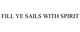 FILL YE SAILS WITH SPIRIT trademark
