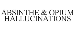 ABSINTHE & OPIUM HALLUCINATIONS trademark
