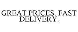 GREAT PRICES. FAST DELIVERY. trademark