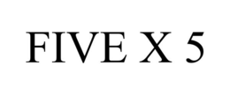 FIVE X 5 trademark