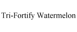 TRI-FORTIFY WATERMELON trademark