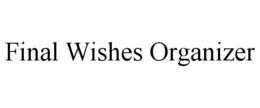 FINAL WISHES ORGANIZER trademark