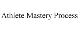 ATHLETE MASTERY PROCESS trademark