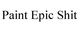 PAINT EPIC SHIT trademark