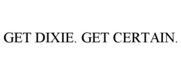 GET DIXIE. GET CERTAIN. trademark