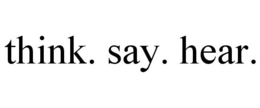 THINK. SAY. HEAR. trademark