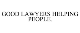 GOOD LAWYERS HELPING PEOPLE. trademark