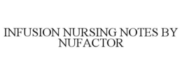 INFUSION NURSING NOTES BY NUFACTOR trademark