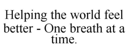 HELPING THE WORLD FEEL BETTER - ONE BREATH AT A TIME. trademark