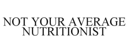 NOT YOUR AVERAGE NUTRITIONIST trademark