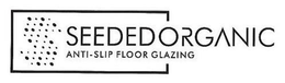 S SEEDED ORGANIC ANTI-SLIP FLOOR GLAZING trademark