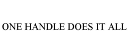 ONE HANDLE DOES IT ALL trademark