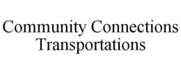 COMMUNITY CONNECTIONS TRANSPORTATIONS trademark